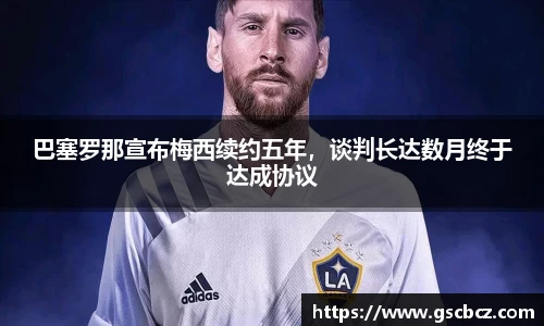 巴塞罗那宣布梅西续约五年，谈判长达数月终于达成协议